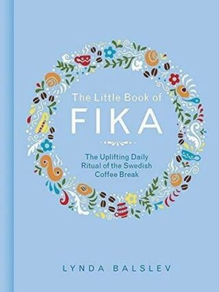 The Little Book of Fika: The Uplifting Daily Ritual of the Swedish Coffee Break - Lynda Balslev