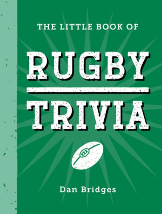 The Little Book of Rugby Trivia - Dan Bridges