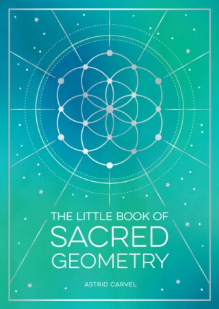 The Little Book of Sacred Geometry - Astrid Carvel