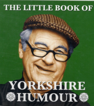 The Little Book of Yorkshire Humour - 