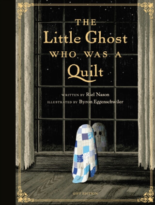 The Little Ghost Who Was a Quilt - Gift Edition - Byron Eggenschwiler,Riel Nason