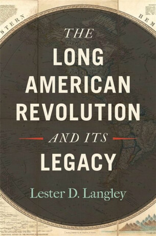 The Long American Revolution and Its Legacy - Lester D. Langley