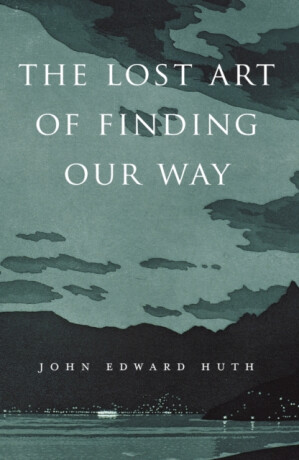 The Lost Art of Finding Our Way - John Edward Huth
