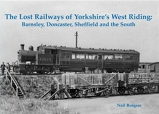 The Lost Railways of Yorkshire's West Riding - Neil Burgess