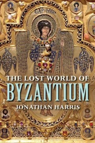 The Lost World of Byzantium - Jonathan Harris