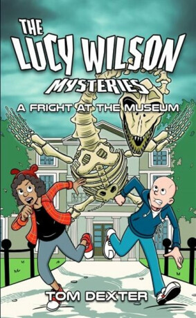 The Lucy Wilson Mysteries: A Fright at the Museum - Tom Dexter