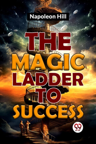 The Magic Ladder to Success - Napoleon Hill