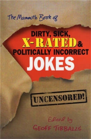 The Mammoth Book of Dirty, Sick, X-Rated and Politically Incorrect Jokes - Tibballs Geoff