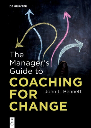 The Managerâ€™s Guide to Coaching for Change - John L. Bennett