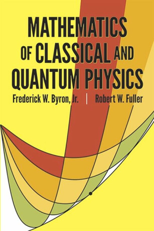 The Mathematics of Classical and Quantum Physics - Lord Byron,Robert W. Fuller