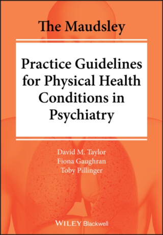 The Maudsley Practice Guidelines for Physical Health Conditions in Psychiatry - David M.  Taylor,Toby  Pillinger,Fiona  Gaughran