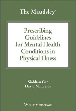 The Maudsley Prescribing Guidelines for Mental Health Conditions in Physical Illness - David M.  Taylor,Siobhan  Gee