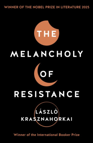 The Melancholy of Resistance - László Krasznahorkai