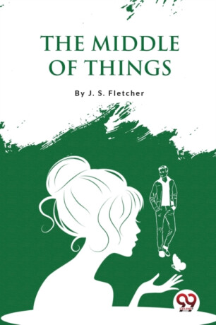 The Middle of Things - J.S. Fletcher