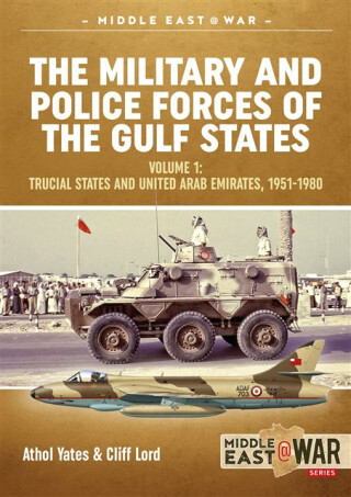 The Military and Police Forces of the Gulf States Volume 1 - Athol Yates,Cliff Lord