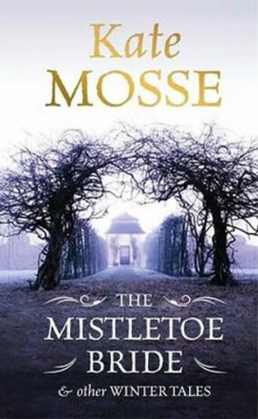 The Mistletoe Bride and Other Winster Tales - Kate Mosse