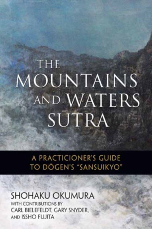 The Mountains and Waters Sutra - Shohaku Okumura,Issho Fujita