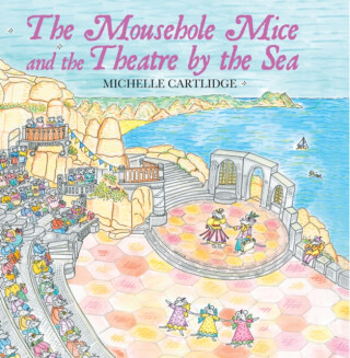 The Mousehole Mice and the Theatre by the Sea - Michelle Cartlidge