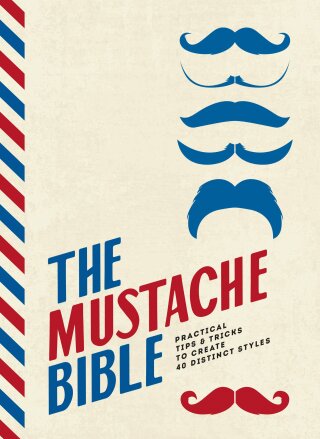 The Mustache Bible : Practical tips & tricks to create 40 distinct styles - 