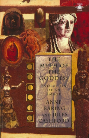 The Myth of the Goddess - Anne Baring,Jules Cashford