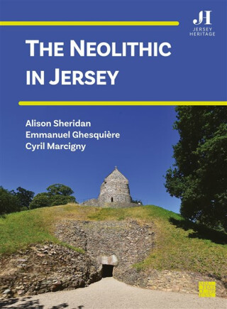 The Neolithic in Jersey - Alison Sheridan,Emmanuel Ghesquiere,Cyril Marcigny