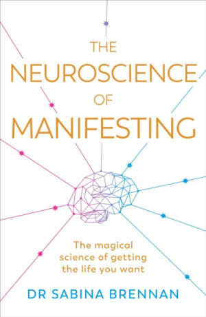 The Neuroscience of Manifesting - Dr Sabina Brennan