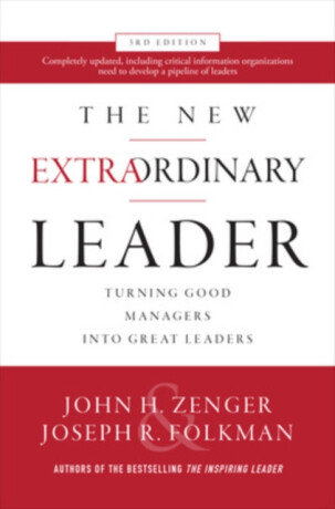 The New Extraordinary Leader, 3rd Edition: Turning Good Managers into Great Leaders - John Zenger,Joseph Folkman