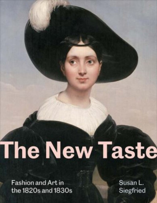 The New Taste – Fashion and Art in the 1820s and 1830s - Susan L. Siegfried