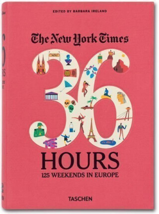 The New York Times: 36 Hours, 125 Weekends in Europe - Barbara Ireland