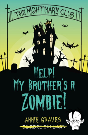 The Nightmare Club: Help! My Brother's a Zombie - Annie Graves,Deirdre Sullivan