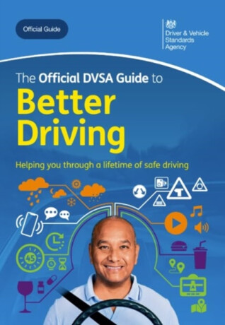 The Official DVSA Guide to Better Driving 2024 Edition - Driver and Vehicle Standards Agency: Department for Transport
