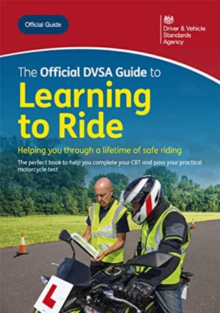 The official DVSA guide to learning to ride - Driver and Vehicle Standards Agency: Department for Transport