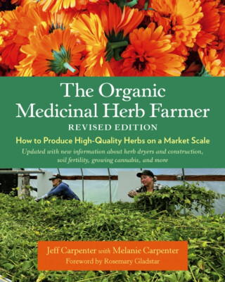 The Organic Medicinal Herb Farmer, Revised Edition - Jeff Carpenter