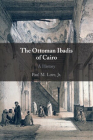 The Ottoman Ibadis of Cairo - Paul M. Love Jr.