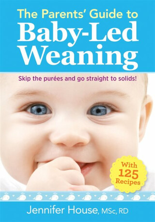 The Parents' Guide to Baby-Led Weaning - Jennifer House
