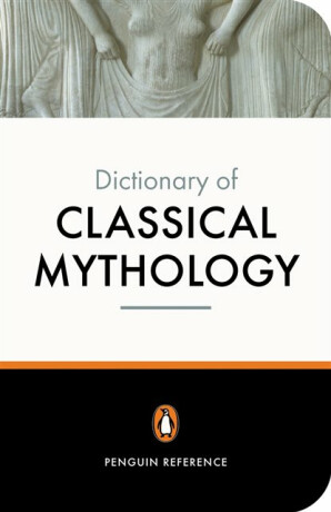 The Penguin Dictionary of Classical Mythology - Stephen Kershaw,A Maxwell-Hyslop,Pierre Grimal