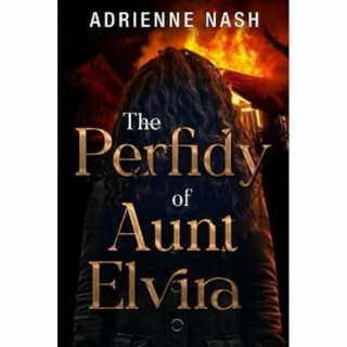 The Perfidy of Aunt Elvira - Adrienne Nash
