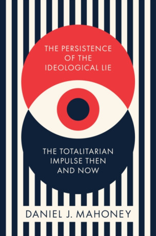The Persistence of the Ideological Lie - Daniel J. Mahoney