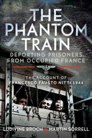 The Phantom Train: Deporting Prisoners from Occupied France - Ludivine Broch,Martin Sorrell