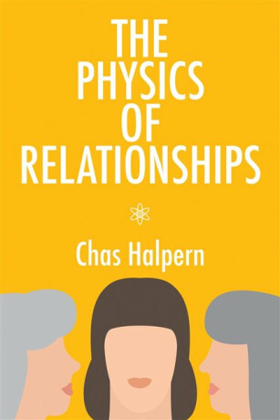 The Physics of Relationships - Chas Halpern