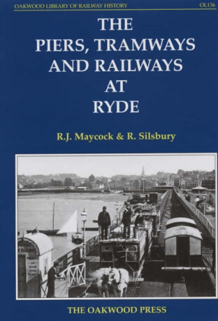 The Piers, Tramways and Railways at Ryde - R. Silsbury,R.J. Maycock