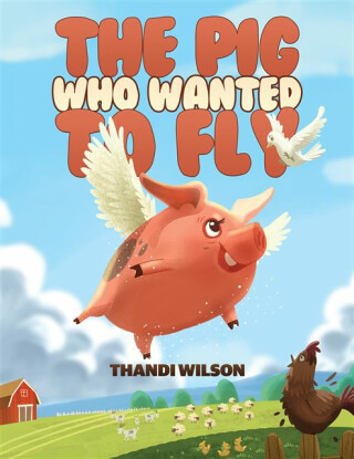 The Pig Who Wanted to Fly - Thandi Wilson