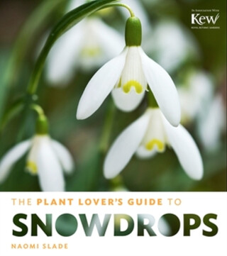 The Plant Lover''s Guide to Snowdrops - Naomi Slade
