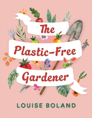 The Plastic-Free Gardener - Louise Boland