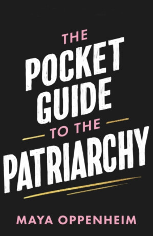 The Pocket Guide to the Patriarchy - Maya Oppenheim