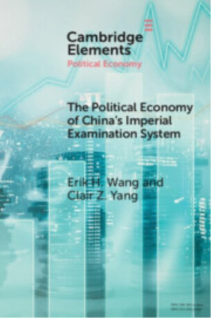 The Political Economy of China's Imperial Examination System - Clair Z.  Yang,Erik H.  Wang