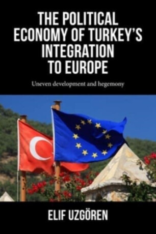 The Political Economy of Turkeyâ€™s Integration into Europe - Elif Uzgoren