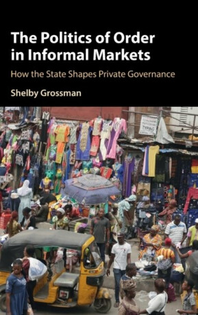 The Politics of Order in Informal Markets - Shelby  Grossman