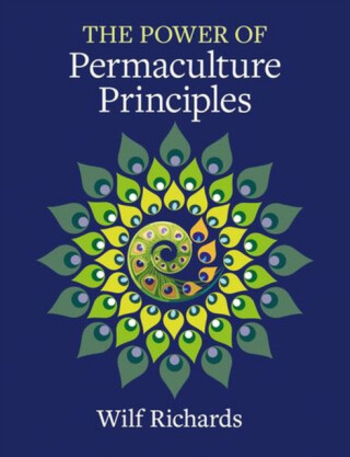 The Power of Permaculture Principles - Wilf Richards