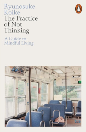 The Practice of Not Thinking - Koike Ryunosuke